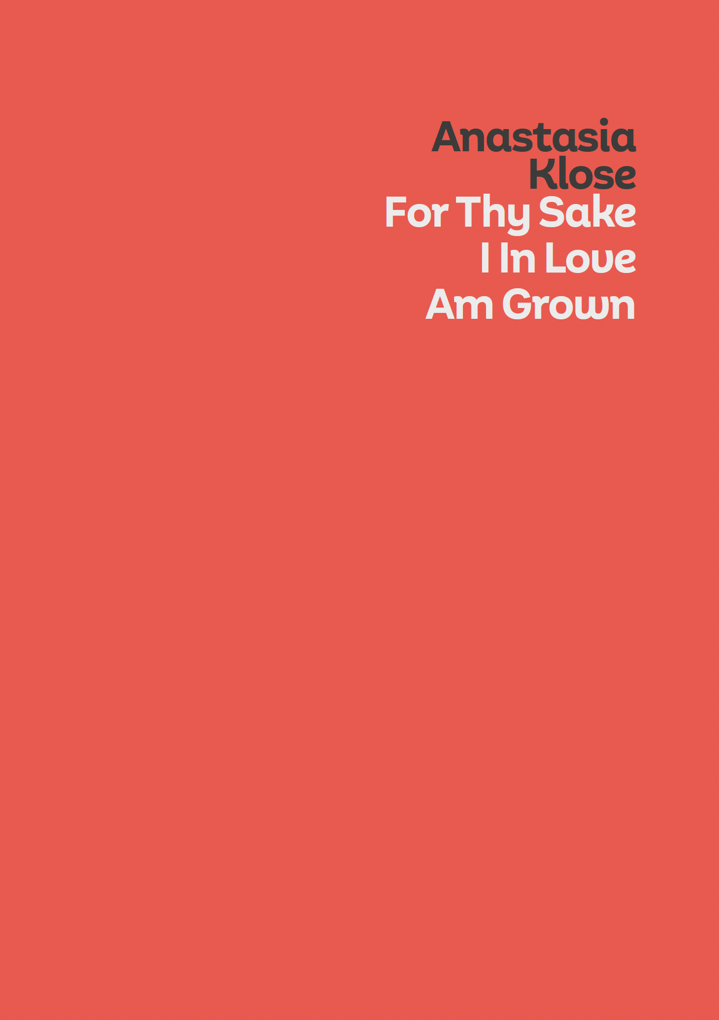 ANASTASIA KLOSE | 'For Thy Sake, I in Love Am Grown' | Exhibition Catalogue