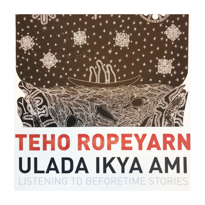 TEHO ROPEYARN | 'Ulada Ikya Ami (Listening to Beforetime Stories)' Catalogue